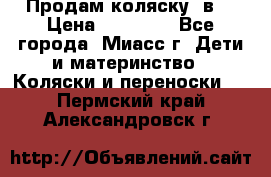Продам коляску 2в1 › Цена ­ 10 000 - Все города, Миасс г. Дети и материнство » Коляски и переноски   . Пермский край,Александровск г.